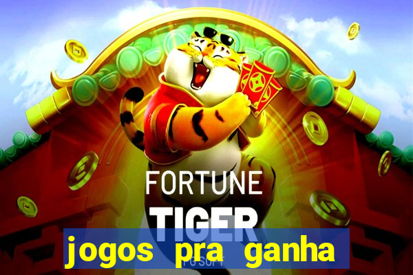 jogos pra ganha dinheiro de verdade